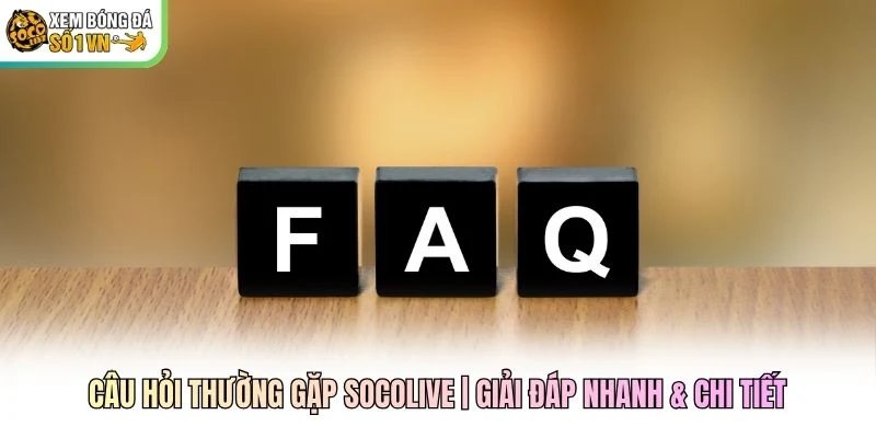 Câu Hỏi Thường Gặp Socolive | Giải Đáp Nhanh & Chi Tiết