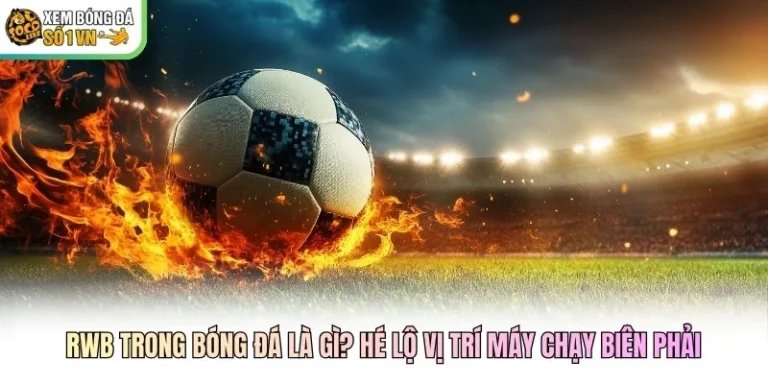 RWB Trong Bóng Đá Là Gì? Hé Lộ Vị Trí Máy Chạy Biên Phải
